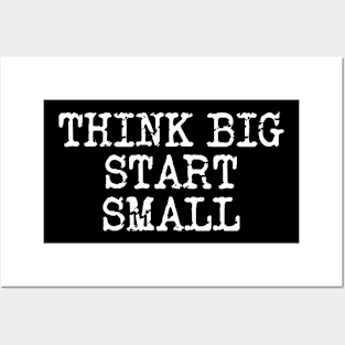 Think Big Start Small Posters and Art